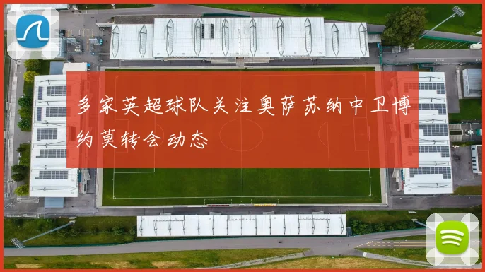 多家英超球队关注奥萨苏纳中卫博约莫转会动态