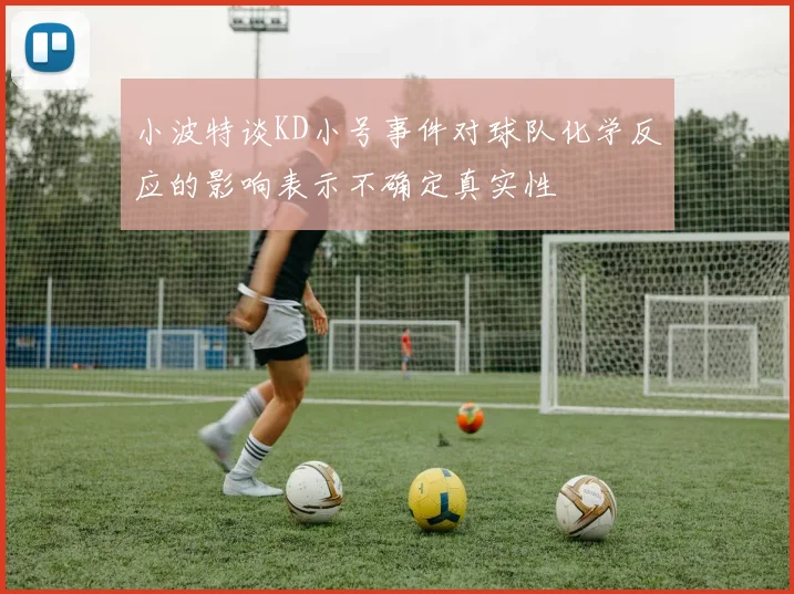 小波特谈KD小号事件对球队化学反应的影响表示不确定真实性